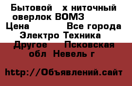 Бытовой 4-х ниточный оверлок ВОМЗ 151-4D › Цена ­ 2 000 - Все города Электро-Техника » Другое   . Псковская обл.,Невель г.